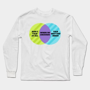 Venn Diagram When I’m anxious - Don’t talk at all - Talk way too much Long Sleeve T-Shirt